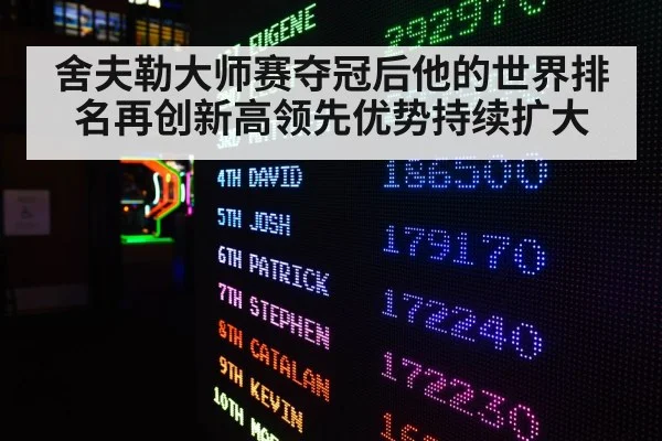 舍夫勒大师赛夺冠后他的世界排名再创新高领先优势持续扩大