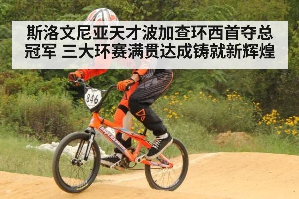 斯洛文尼亚天才波加查环西首夺总冠军 三大环赛满贯达成铸就新辉煌