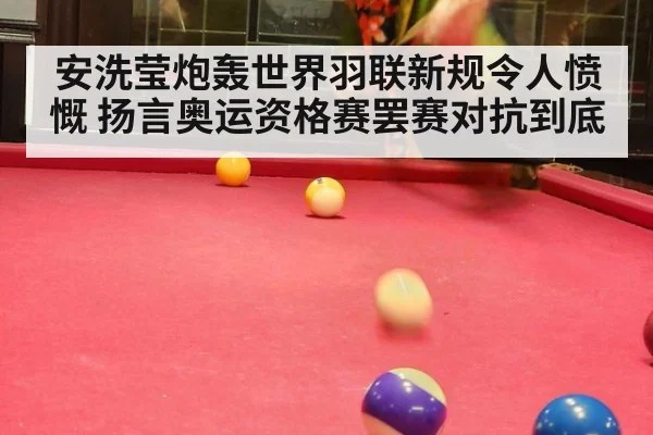 安洗莹炮轰世界羽联新规令人愤慨 扬言奥运资格赛罢赛对抗到底